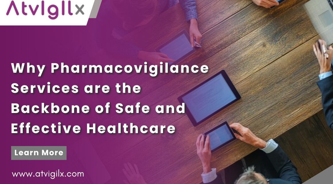 Why Pharmacovigilance Services are the Backbone of Safe and Effective Healthcare.