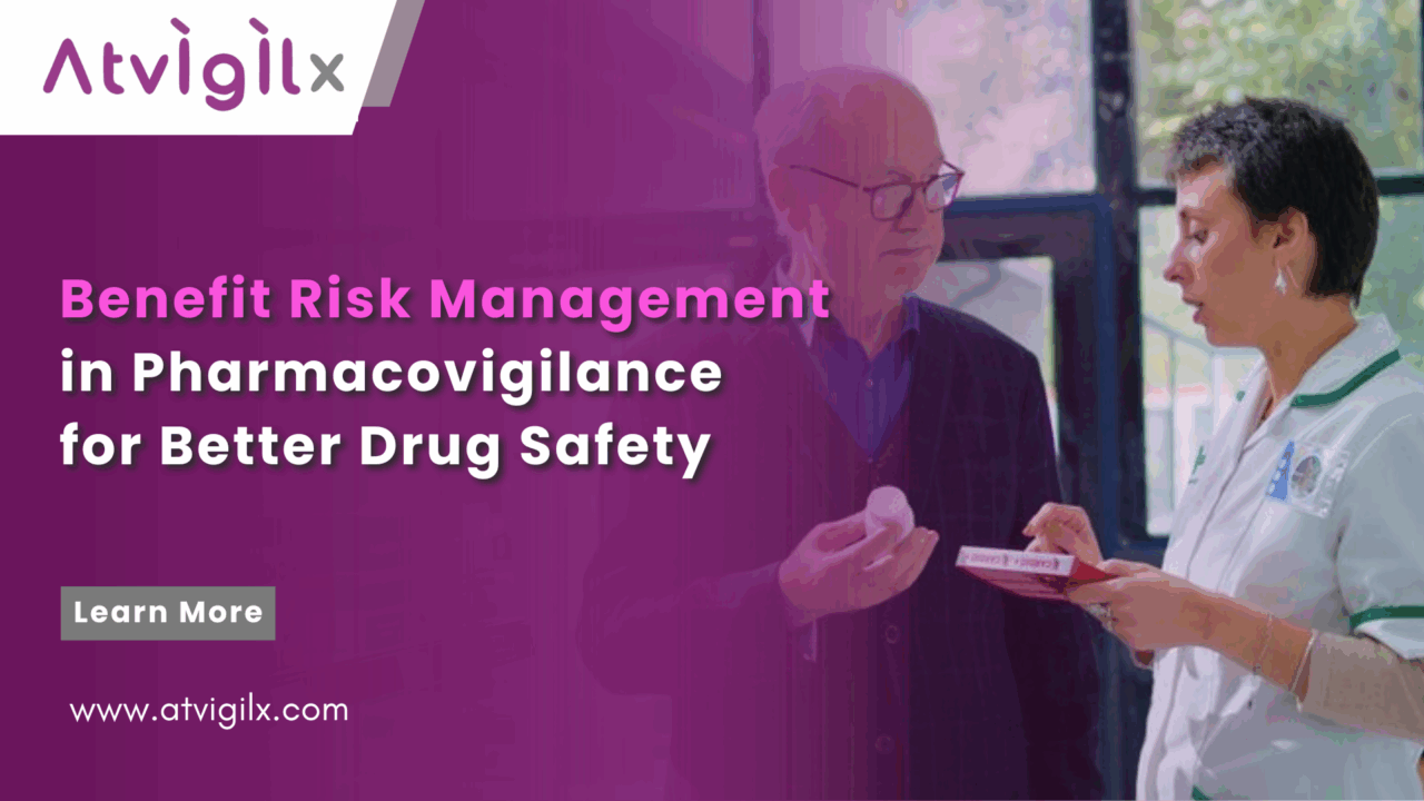 Benefit Risk Management in Pharmacovigilance for Better Drug Safety