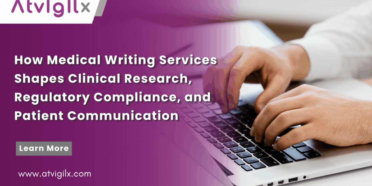 How Medical Writing Services Shapes Clinical Research, Regulatory Compliance, and Patient Communication​